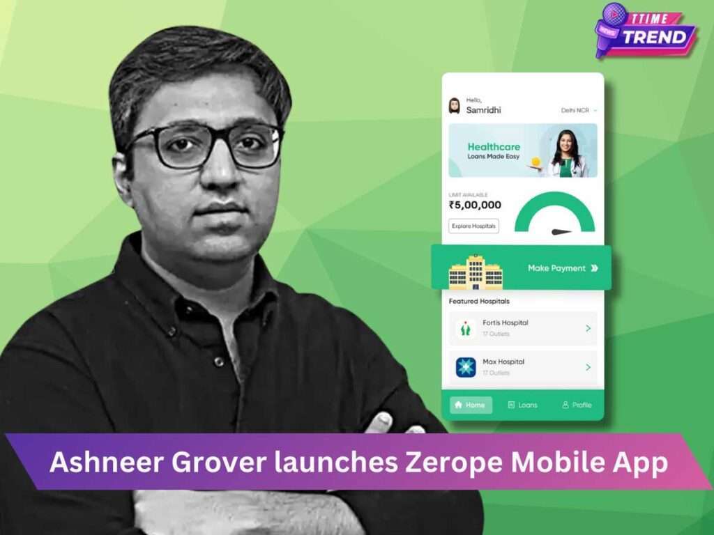 BharatPe co-founder Ashneer Grover launches Zerope Mobile App that provides medical loans