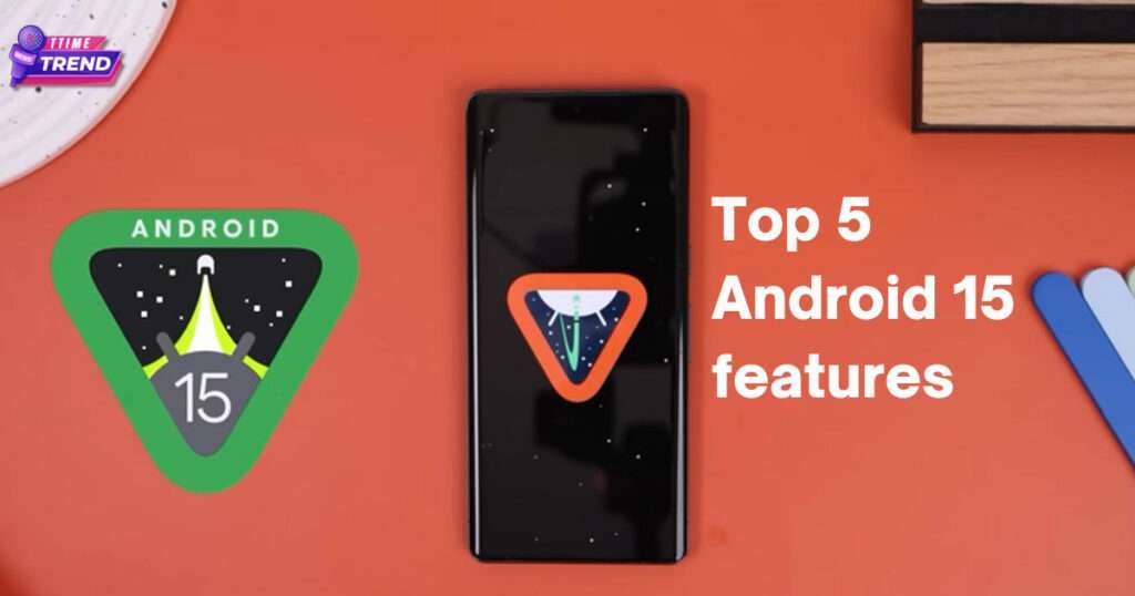 Top 5 Android 15 features