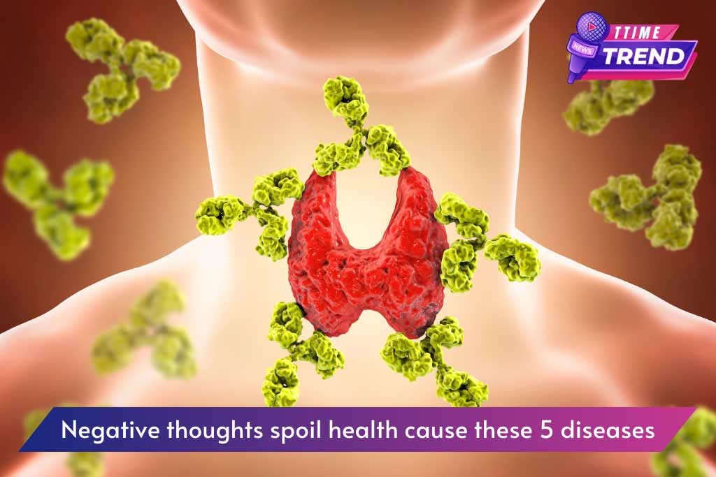 Negative thoughts spoil health cause these 5 diseases