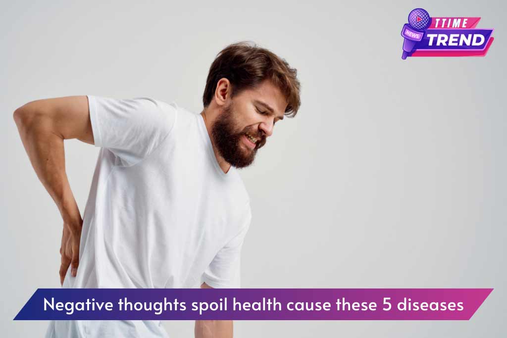 Negative thoughts spoil health cause these 5 diseases