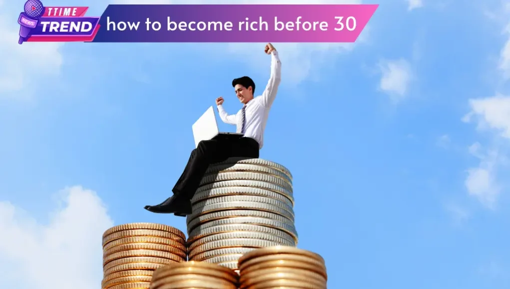 how to become rich before 30, 30 साल से पहले अमीर कैसे बनें, जल्दी अमीर बनने के तरीके, अमीर बनने के टिप्स, उच्च-आय कौशल, जल्दी धन कमाएं, वित्तीय स्वतंत्रता, निवेश टिप्स, स्टॉक मार्केट, साइड हसल्स, वित्तीय सफलता