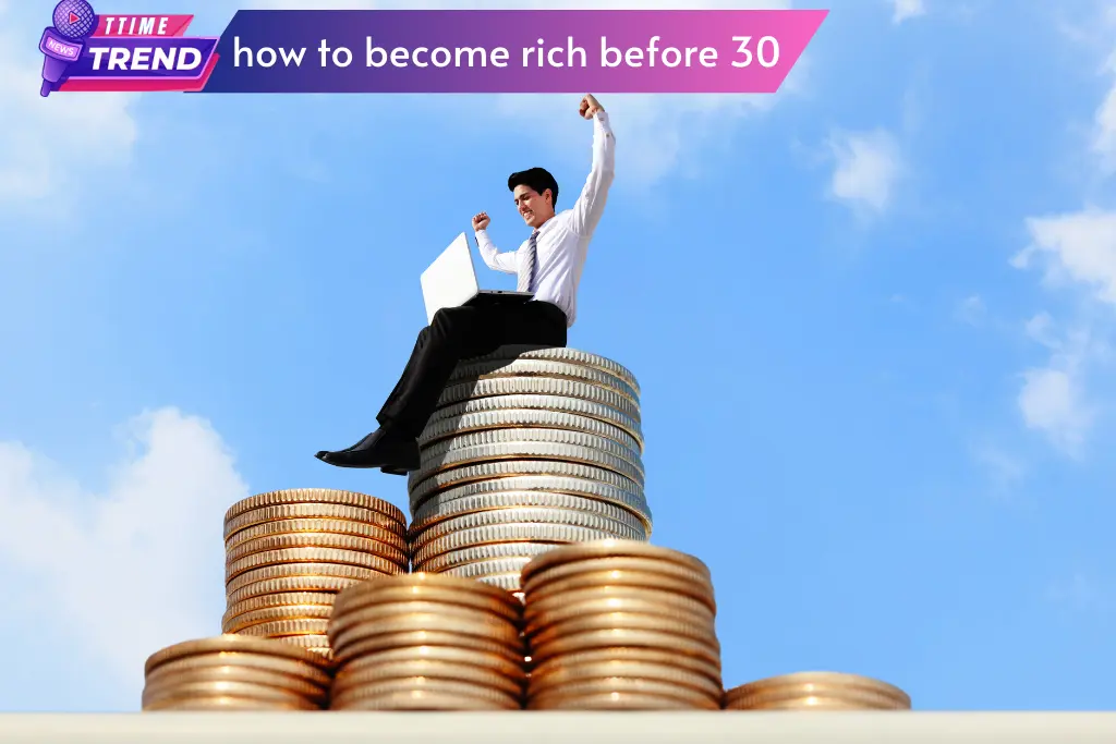 how to become rich before 30, 30 साल से पहले अमीर कैसे बनें, जल्दी अमीर बनने के तरीके, अमीर बनने के टिप्स, उच्च-आय कौशल, जल्दी धन कमाएं, वित्तीय स्वतंत्रता, निवेश टिप्स, स्टॉक मार्केट, साइड हसल्स, वित्तीय सफलता